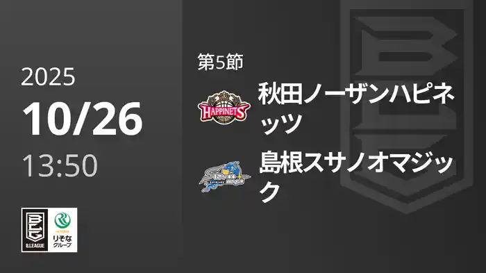 第5節 秋田ノーザンハピネッツvs島根スサノオマジック 10/26 [Bリーグ]
