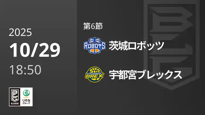 第6節 茨城ロボッツvs宇都宮ブレックス 10/29 [Bリーグ]