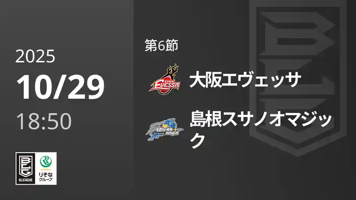 第6節 大阪エヴェッサvs島根スサノオマジック 10/29 [Bリーグ]