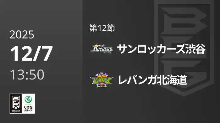 第12節 サンロッカーズ渋谷vsレバンガ北海道 12/7 [Bリーグ]
