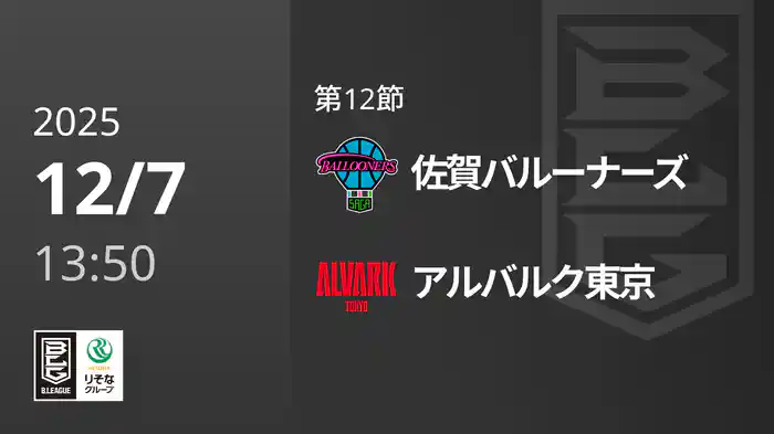 第12節 佐賀バルーナーズvsアルバルク東京 12/7 [Bリーグ]