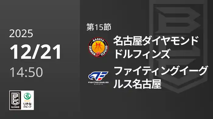 第15節 名古屋ダイヤモンドドルフィンズvsファイティングイーグルス名古屋 12/21 [Bリーグ]
