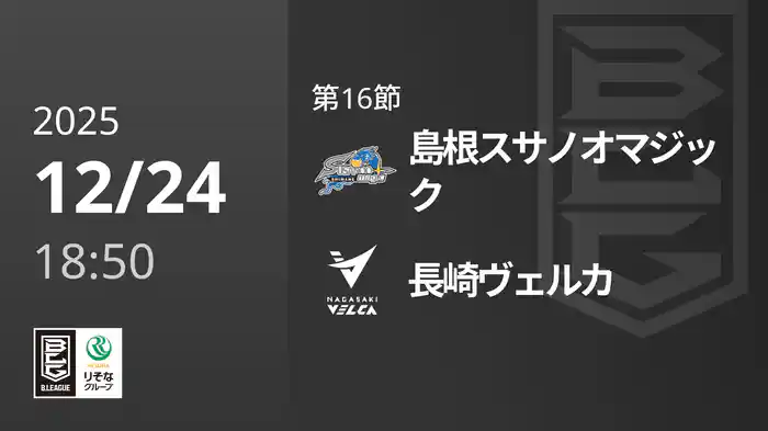第16節 島根スサノオマジックvs長崎ヴェルカ 12/24 [Bリーグ]