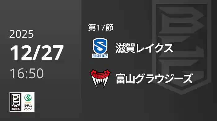 第17節 滋賀レイクスvs富山グラウジーズ 12/27 [Bリーグ]