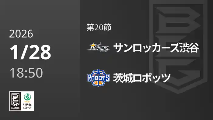第20節 サンロッカーズ渋谷vs茨城ロボッツ 1/28 [Bリーグ]