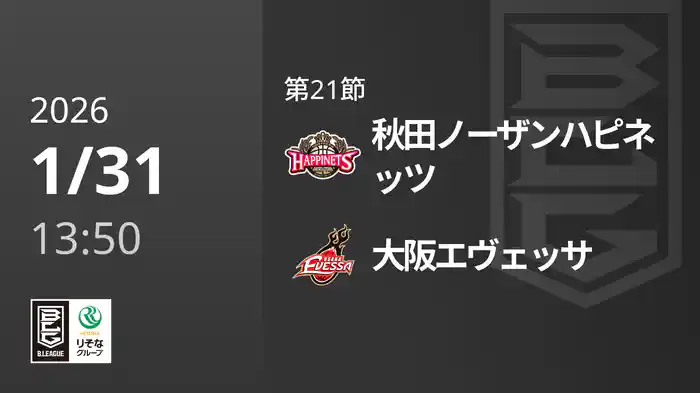 第21節 秋田ノーザンハピネッツvs大阪エヴェッサ 1/31 [Bリーグ]