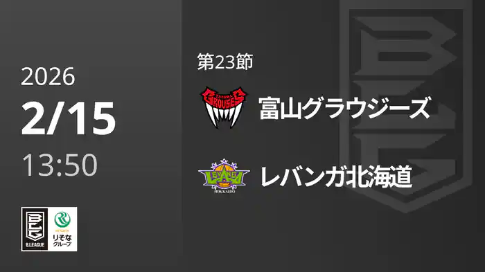 第23節 富山グラウジーズvsレバンガ北海道 2/15 [Bリーグ]