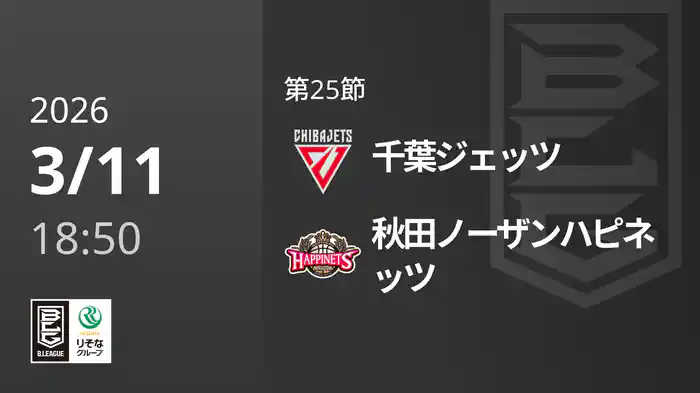 第25節 千葉ジェッツvs秋田ノーザンハピネッツ 3/11 [Bリーグ]