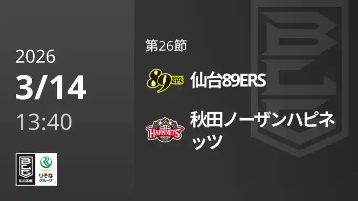 第26節 仙台89ERSvs秋田ノーザンハピネッツ 3/14 [Bリーグ]