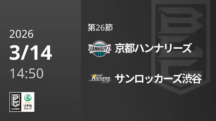 第26節 京都ハンナリーズvsサンロッカーズ渋谷 3/14 [Bリーグ]