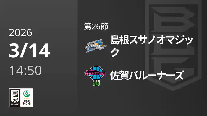 第26節 島根スサノオマジックvs佐賀バルーナーズ 3/14 [Bリーグ]