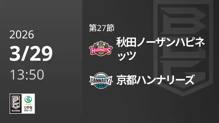 第27節 秋田ノーザンハピネッツvs京都ハンナリーズ 3/29 [Bリーグ]