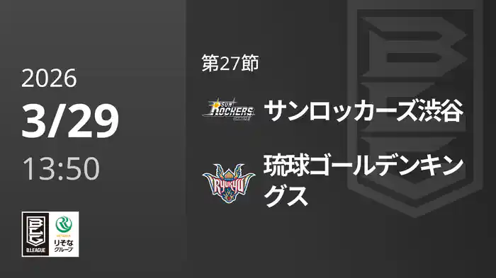 第27節 サンロッカーズ渋谷vs琉球ゴールデンキングス 3/29 [Bリーグ]