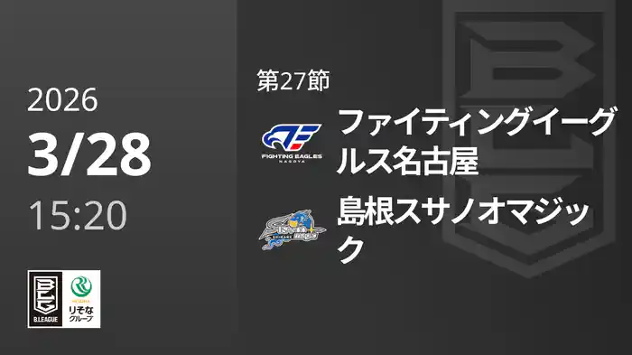 第27節 ファイティングイーグルス名古屋vs島根スサノオマジック 3/28 [Bリーグ]