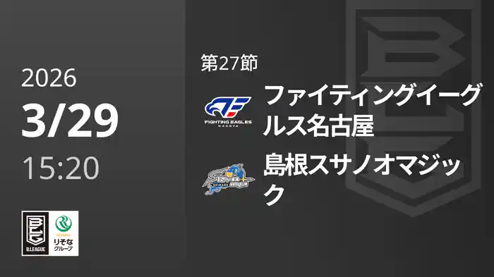 第27節 ファイティングイーグルス名古屋vs島根スサノオマジック 3/29 [Bリーグ]