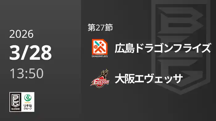 第27節 広島ドラゴンフライズvs大阪エヴェッサ 3/28 [Bリーグ]