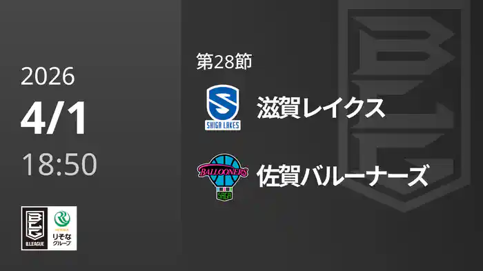 第28節 滋賀レイクスvs佐賀バルーナーズ 4/1 [Bリーグ]