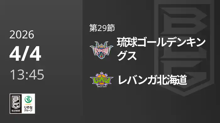 第29節 琉球ゴールデンキングスvsレバンガ北海道 4/4 [Bリーグ]