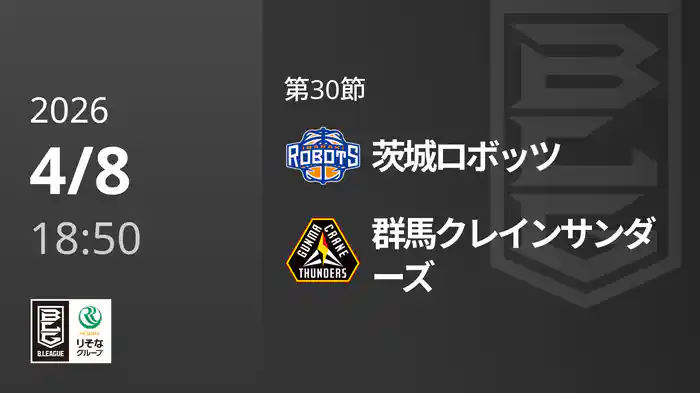 第30節 茨城ロボッツvs群馬クレインサンダーズ 4/8 [Bリーグ]
