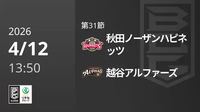 第31節 秋田ノーザンハピネッツvs越谷アルファーズ 4/12 [Bリーグ]