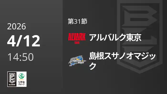 第31節 アルバルク東京vs島根スサノオマジック 4/12 [Bリーグ]