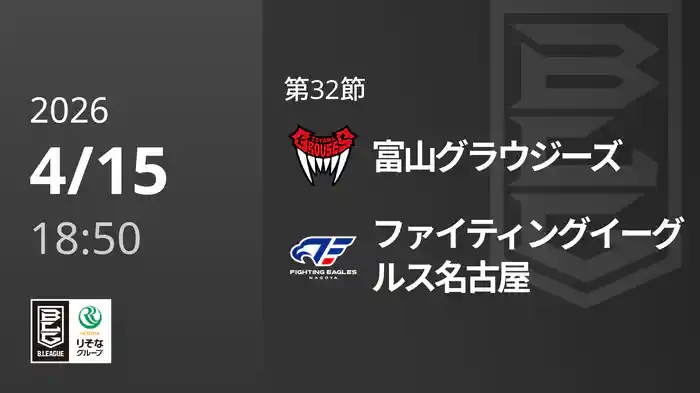 第32節 富山グラウジーズvsファイティングイーグルス名古屋 4/15 [Bリーグ]
