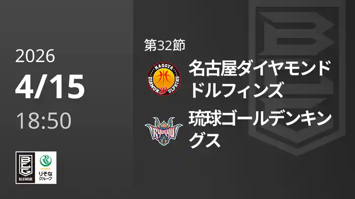 第32節 名古屋ダイヤモンドドルフィンズvs琉球ゴールデンキングス 4/15 [Bリーグ]