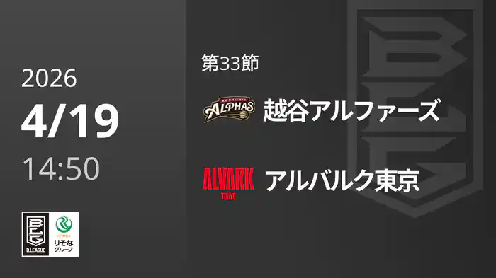 第33節 越谷アルファーズvsアルバルク東京 4/19 [Bリーグ]