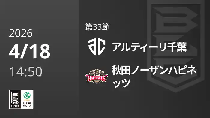 第33節 アルティーリ千葉vs秋田ノーザンハピネッツ 4/18 [Bリーグ]