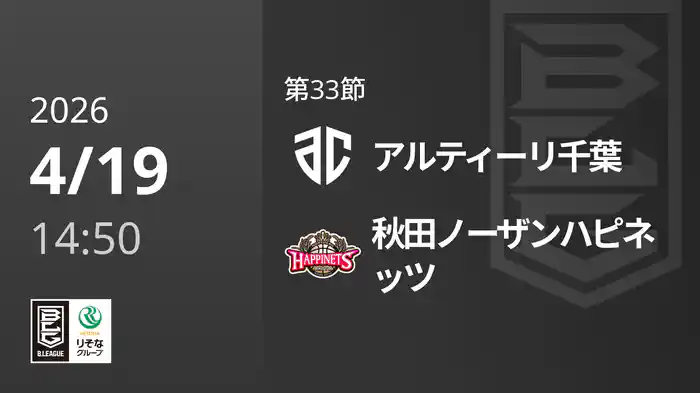 第33節 アルティーリ千葉vs秋田ノーザンハピネッツ 4/19 [Bリーグ]