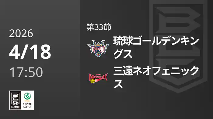 第33節 琉球ゴールデンキングスvs三遠ネオフェニックス 4/18 [Bリーグ]