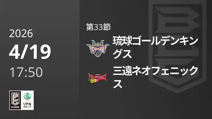 第33節 琉球ゴールデンキングスvs三遠ネオフェニックス 4/19 [Bリーグ]
