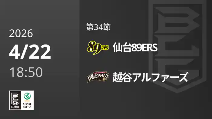 第34節 仙台89ERSvs越谷アルファーズ 4/22 [Bリーグ]