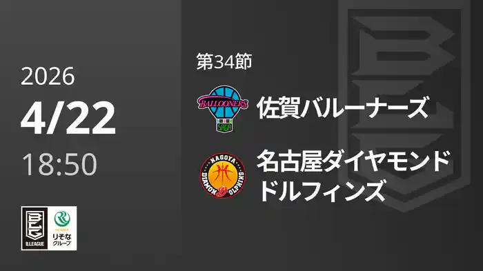第34節 佐賀バルーナーズvs名古屋ダイヤモンドドルフィンズ 4/22 [Bリーグ]