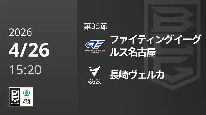 第35節 ファイティングイーグルス名古屋vs長崎ヴェルカ 4/26 [Bリーグ]