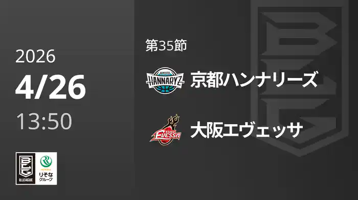 第35節 京都ハンナリーズvs大阪エヴェッサ 4/26 [Bリーグ]