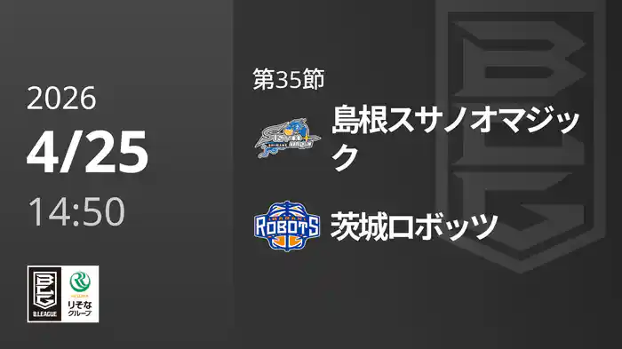 第35節 島根スサノオマジックvs茨城ロボッツ 4/25 [Bリーグ]