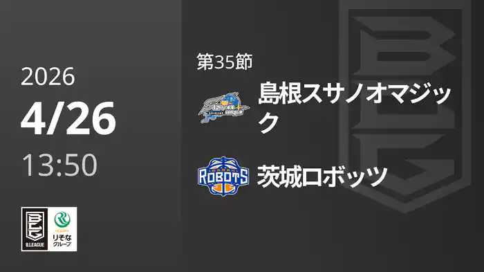 第35節 島根スサノオマジックvs茨城ロボッツ 4/26 [Bリーグ]
