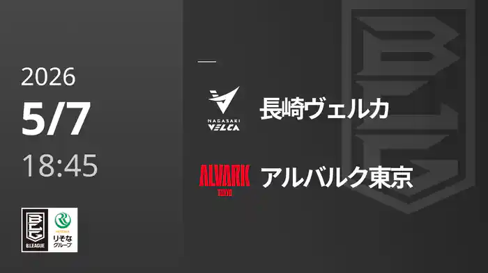 長崎ヴェルカvsアルバルク東京 5/7 [Bリーグ]