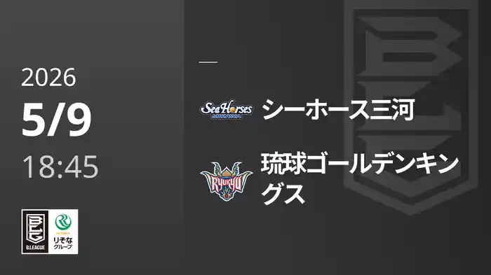シーホース三河vs琉球ゴールデンキングス 5/9 [Bリーグ]