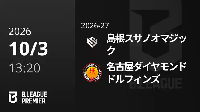 島根スサノオマジックvs名古屋ダイヤモンドドルフィンズ 10/3 [B.PREMIER]