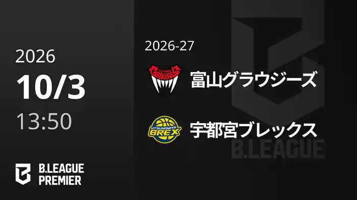 富山グラウジーズvs宇都宮ブレックス 10/3 [B.PREMIER]