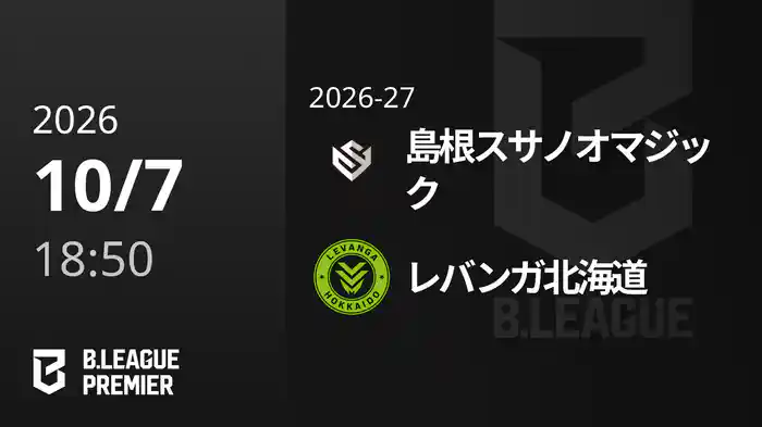 島根スサノオマジックvsレバンガ北海道 10/7 [B.PREMIER]