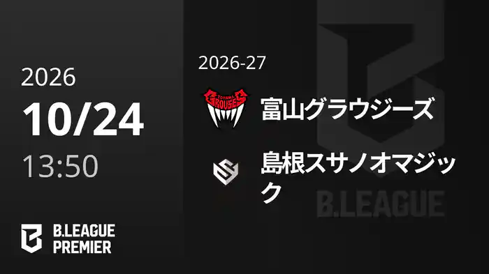 富山グラウジーズvs島根スサノオマジック 10/24 [B.PREMIER]