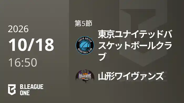 第5節 東京ユナイテッドバスケットボールクラブvs山形ワイヴァンズ 10/18 [B.ONE]