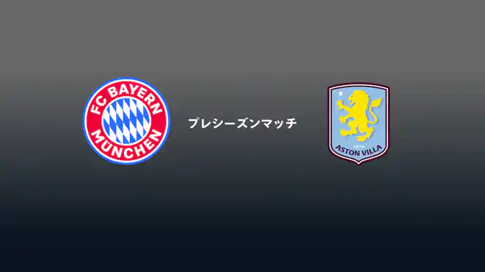 バイエルン・ミュンヘン v アストン・ヴィラ 8/7[プレシーズンマッチ]
