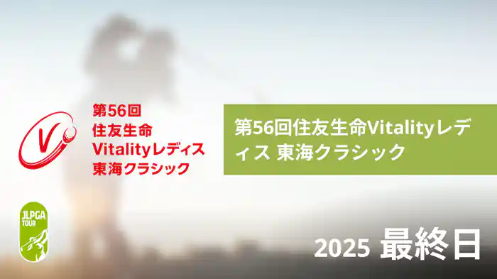 第56回住友生命Vitalityレディス 東海クラシック 最終日