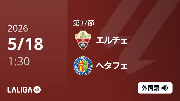第37節 エルチェ v ヘタフェ 5/18 [ラ・リーガ]