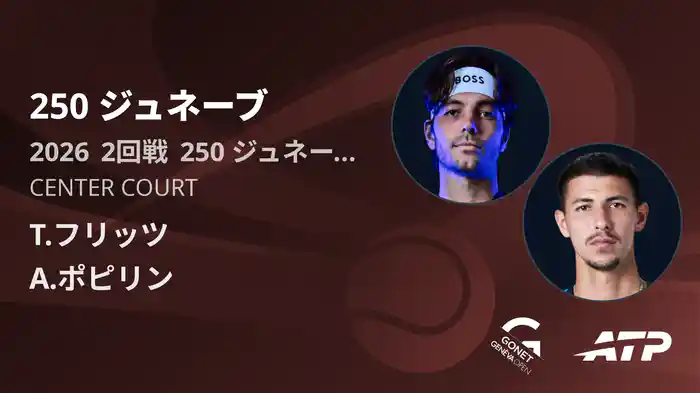 250 ジュネーブ Day4 2回戦 T.フリッツ VS A.ポピリン [ATPツアー 2026]
