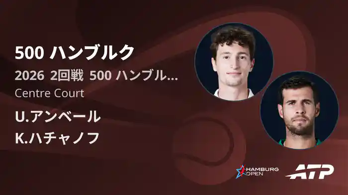 500 ハンブルク Day4 2回戦 U.アンベール VS K.ハチャノフ [ATPツアー 2026]